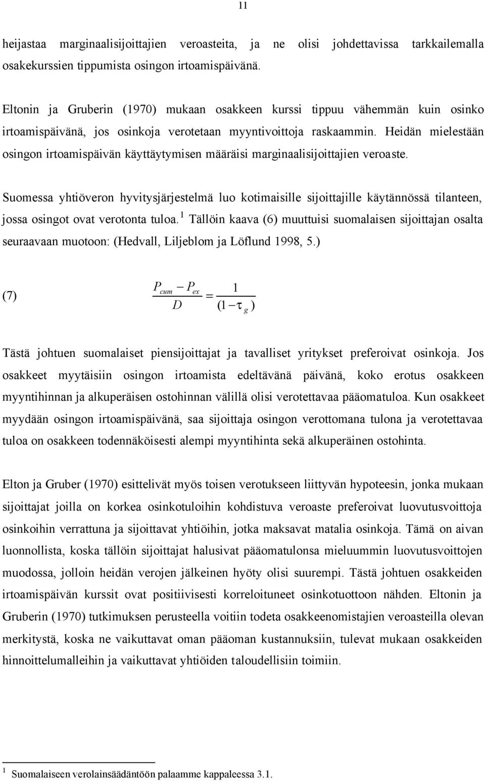 Heidän mielestään osingon irtoamispäivän käyttäytymisen määräisi marginaalisijoittajien veroaste.