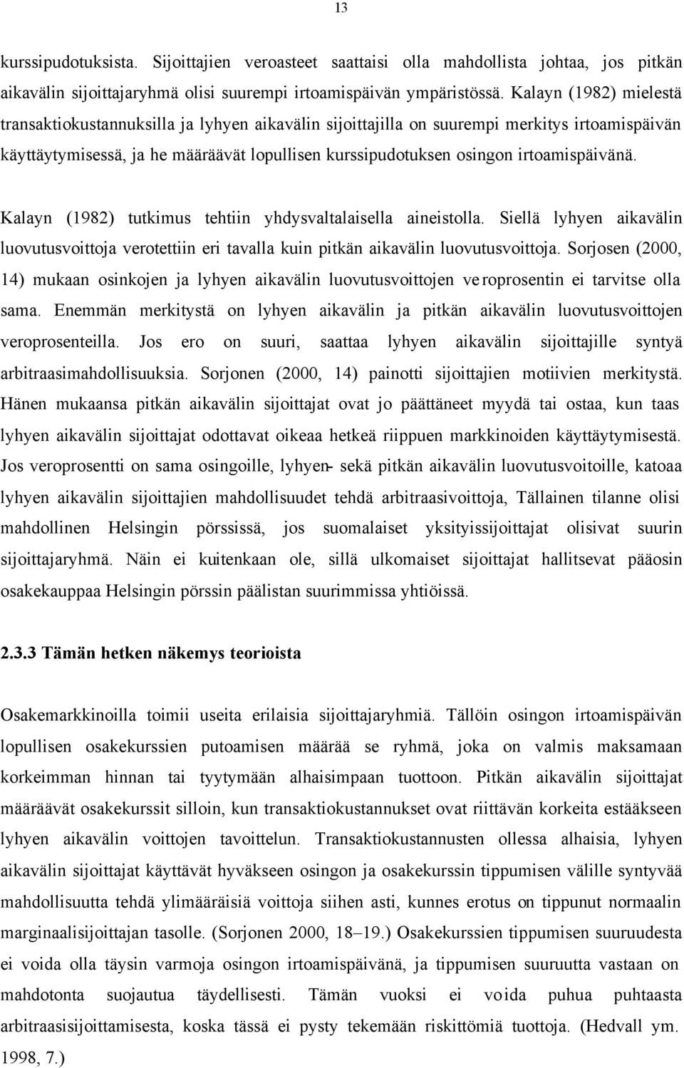 irtoamispäivänä. Kalayn (1982) tutkimus tehtiin yhdysvaltalaisella aineistolla. Siellä lyhyen aikavälin luovutusvoittoja verotettiin eri tavalla kuin pitkän aikavälin luovutusvoittoja.