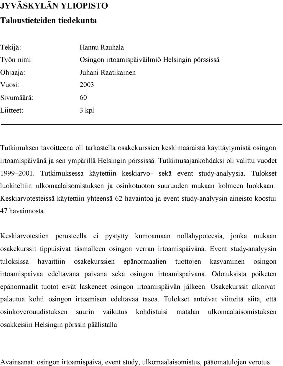 Tutkimuksessa käytettiin keskiarvo- sekä event study-analyysia. Tulokset luokiteltiin ulkomaalaisomistuksen ja osinkotuoton suuruuden mukaan kolmeen luokkaan.