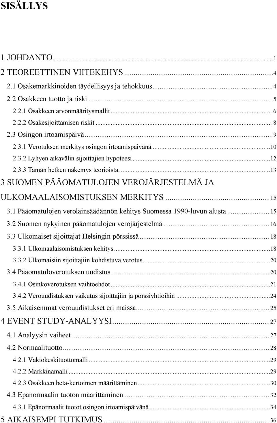 ..13 3 SUOMEN PÄÄOMATULOJEN VEROJÄRJESTELMÄ JA ULKOMAALAISOMISTUKSEN MERKITYS... 15 3.1 Pääomatulojen verolainsäädännön kehitys Suomessa 1990-luvun alusta... 15 3.2 Suomen nykyinen pääomatulojen verojärjestelmä.