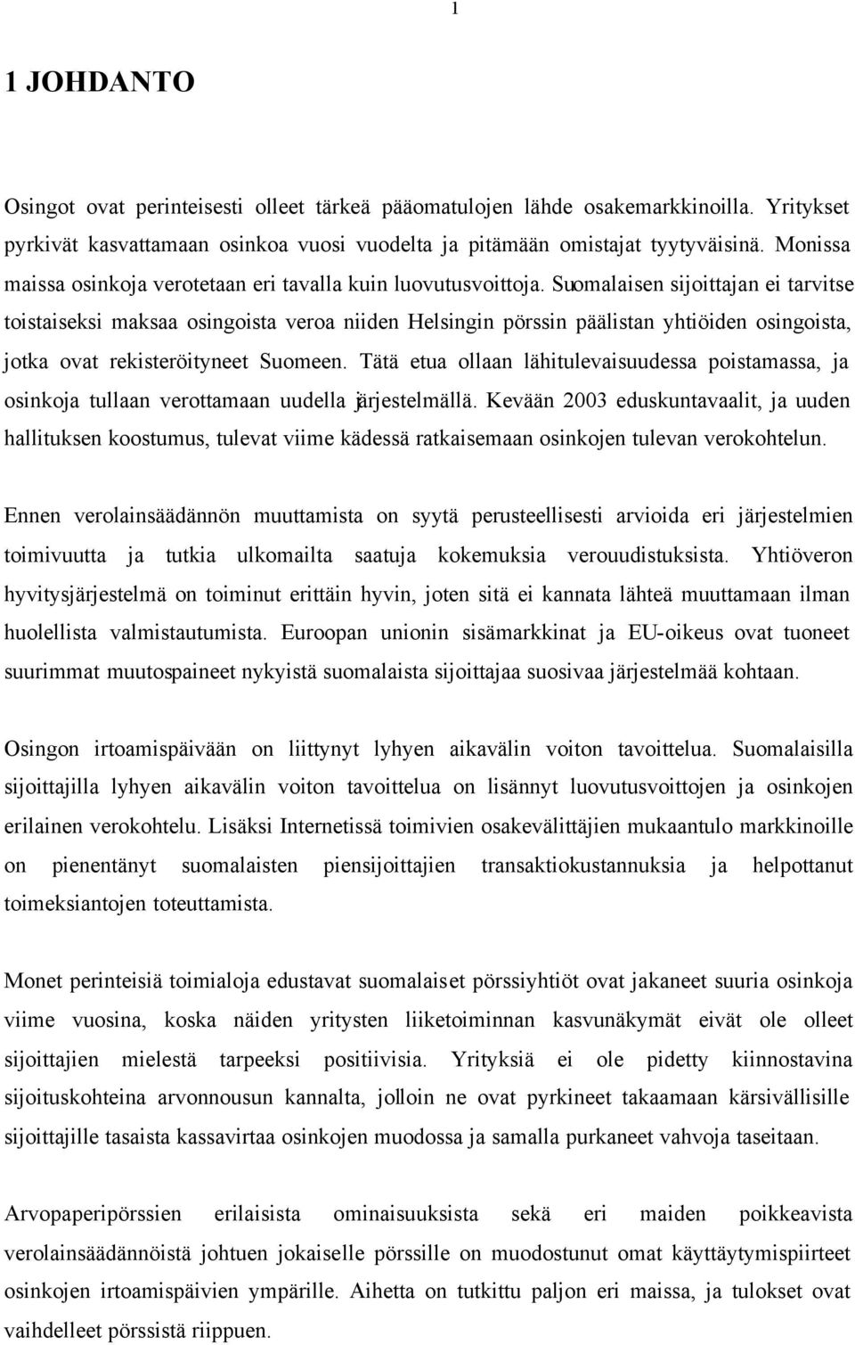 Suomalaisen sijoittajan ei tarvitse toistaiseksi maksaa osingoista veroa niiden Helsingin pörssin päälistan yhtiöiden osingoista, jotka ovat rekisteröityneet Suomeen.