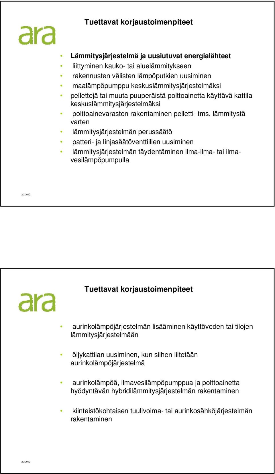 lämmitystä varten lämmitysjärjestelmän perussäätö patteri- ja linjasäätöventtiilien uusiminen lämmitysjärjestelmän täydentäminen ilma-ilma- tai ilmavesilämpöpumpulla Tuettavat korjaustoimenpiteet