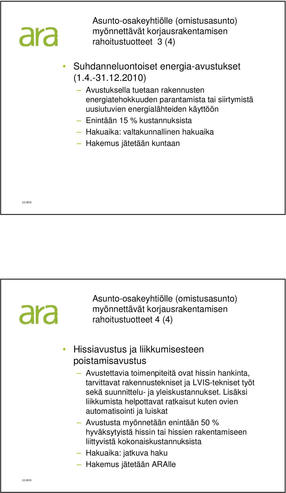 jätetään kuntaan Asunto-osakeyhtiölle (omistusasunto) myönnettävät korjausrakentamisen rahoitustuotteet 4 (4) Hissiavustus ja liikkumisesteen poistamisavustus Avustettavia toimenpiteitä ovat hissin