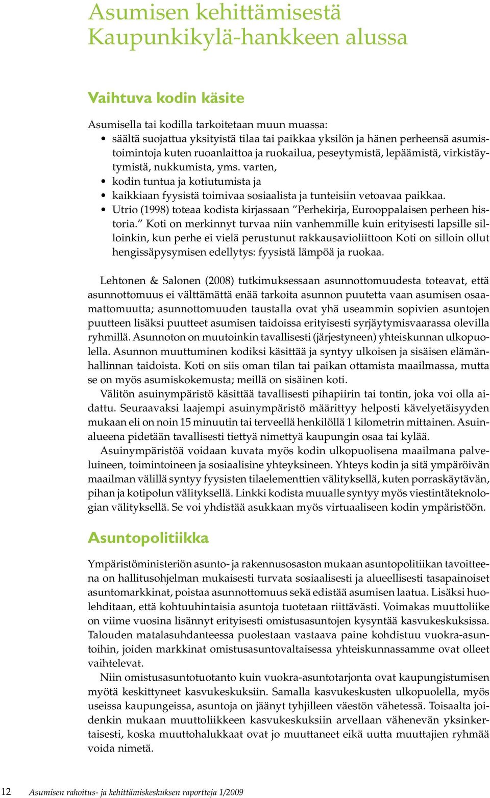 varten, kodin tuntua ja kotiutumista ja kaikkiaan fyysistä toimivaa sosiaalista ja tunteisiin vetoavaa paikkaa. Utrio (1998) toteaa kodista kirjassaan Perhekirja, Eurooppalaisen perheen historia.