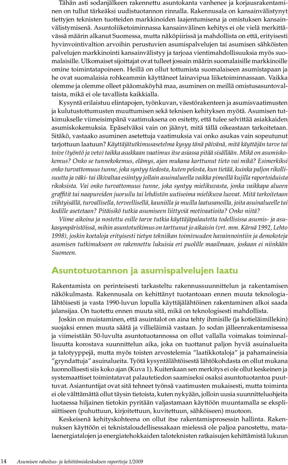 Asuntoliiketoiminnassa kansainvälinen kehitys ei ole vielä merkittävässä määrin alkanut Suomessa, mutta näköpiirissä ja mahdollista on että, erityisesti hyvinvointivaltion arvoihin perustuvien