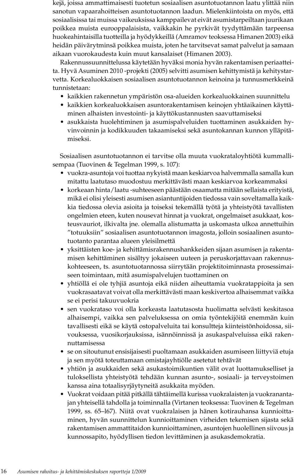 huokeahintaisilla tuotteilla ja hyödykkeillä (Amramov teoksessa Himanen 2003) eikä heidän päivärytminsä poikkea muista, joten he tarvitsevat samat palvelut ja samaan aikaan vuorokaudesta kuin muut