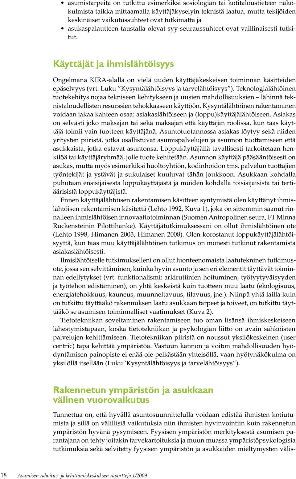 Käyttäjät ja ihmislähtöisyys Ongelmana KIRA-alalla on vielä uuden käyttäjäkeskeisen toiminnan käsitteiden epäselvyys (vrt. Luku Kysyntälähtöisyys ja tarvelähtöisyys ).