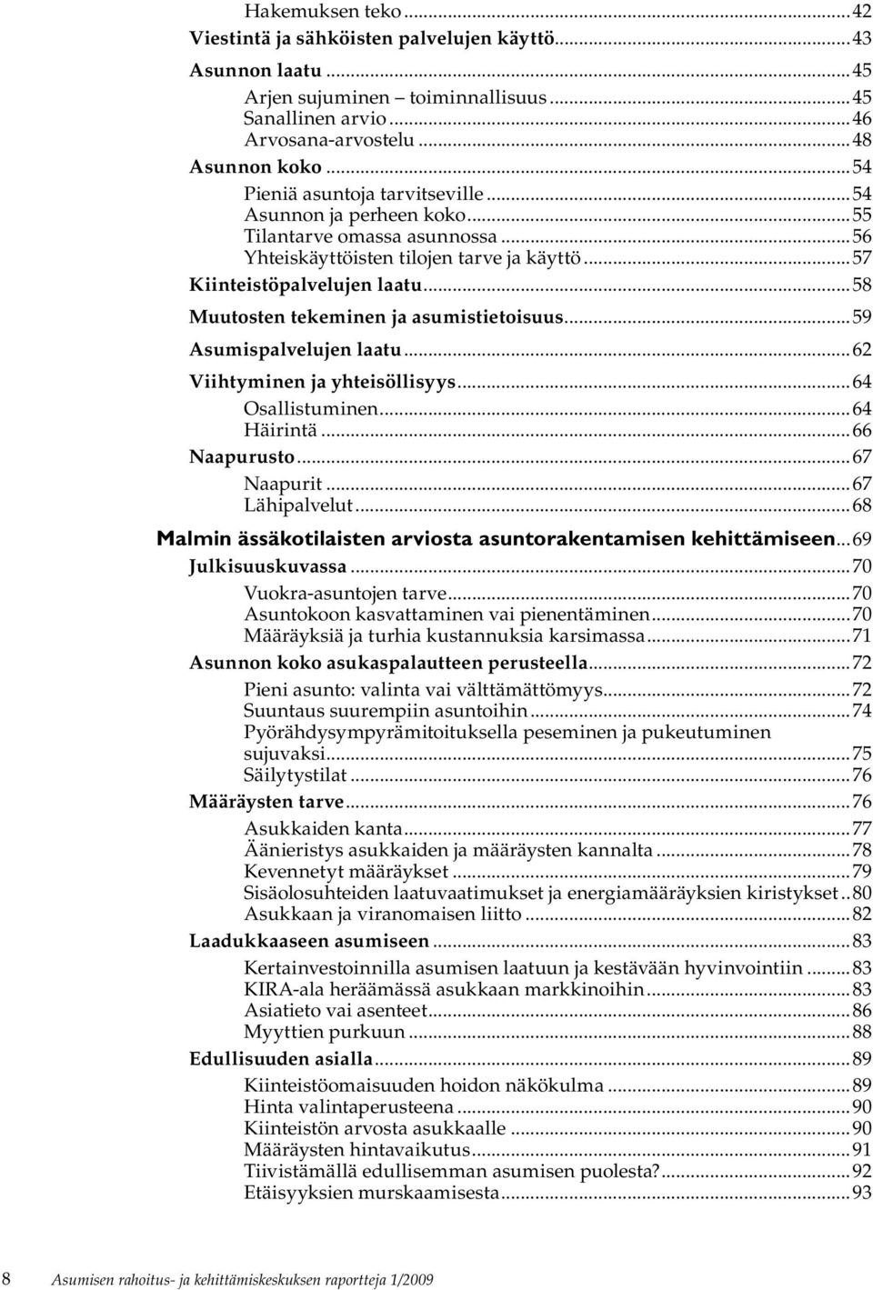 ..58 Muutosten tekeminen ja asumistietoisuus...59 Asumispalvelujen laatu...62 Viihtyminen ja yhteisöllisyys...64 Osallistuminen...64 Häirintä...66 Naapurusto...67 Naapurit...67 Lähipalvelut.