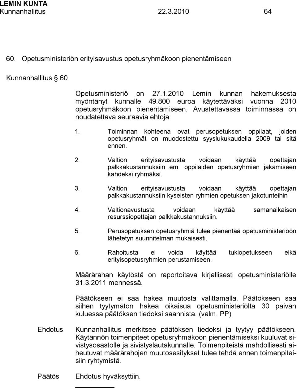 Toiminnan kohteena ovat perusopetuksen oppilaat, joiden opetusryhmät on muodostettu syyslukukaudella 2009 tai sitä ennen. 2. Valtion erityisavustusta voidaan käyttää opettajan palkkakustannuksiin em.