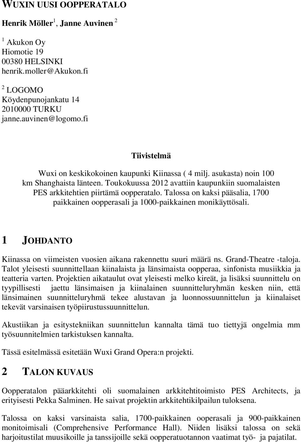 Talossa on kaksi pääsalia, 1700 paikkainen oopperasali ja 1000-paikkainen monikäyttösali. 1 JOHDANTO Kiinassa on viimeisten vuosien aikana rakennettu suuri määrä ns. Grand-Theatre -taloja.