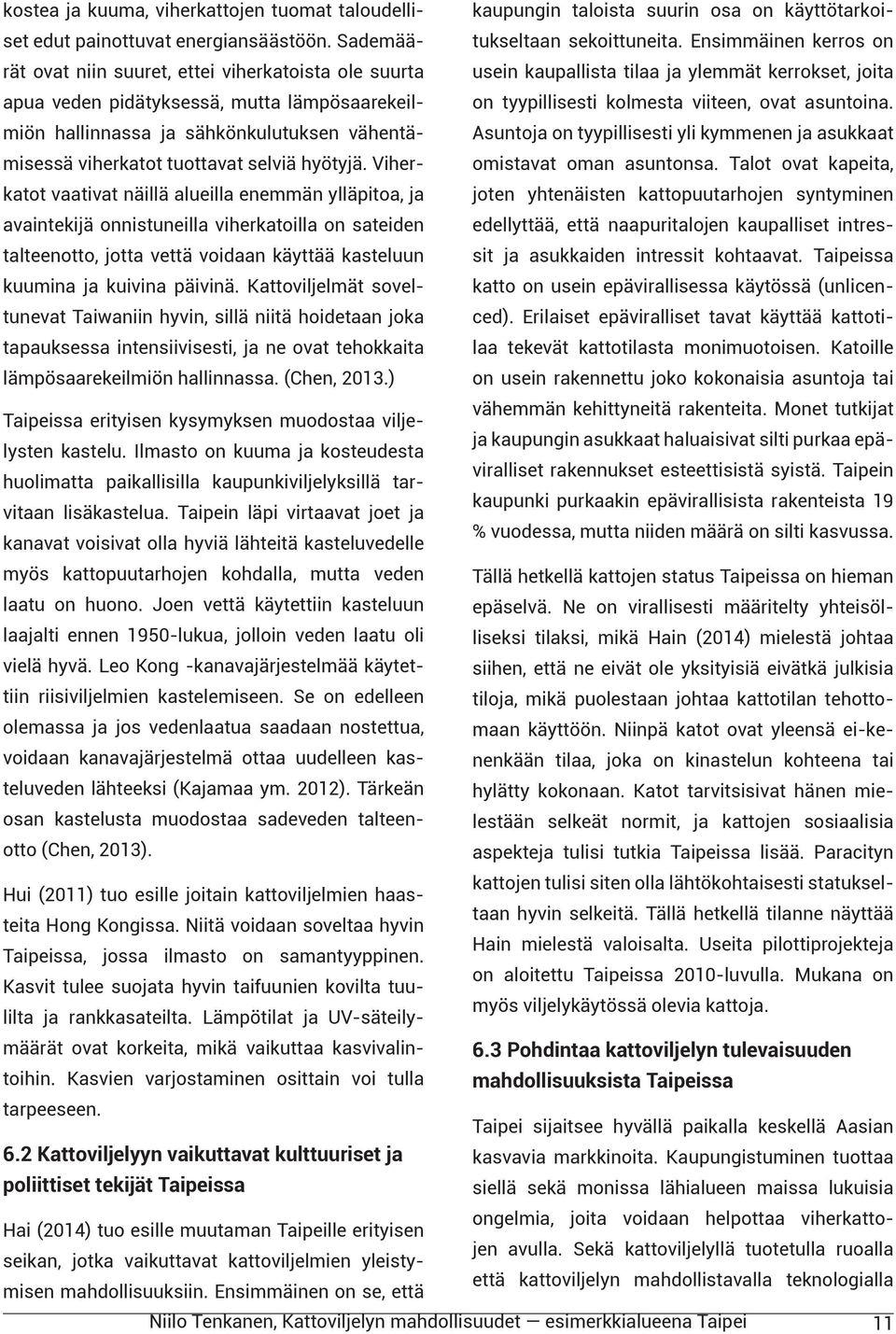 mutta lämpösaarekeilmiön hallinnassa ja sähkönkulutuksen vähentä- Asuntoja on tyypillisesti yli kymmenen ja asukkaat on tyypillisesti kolmesta viiteen, ovat asuntoina.