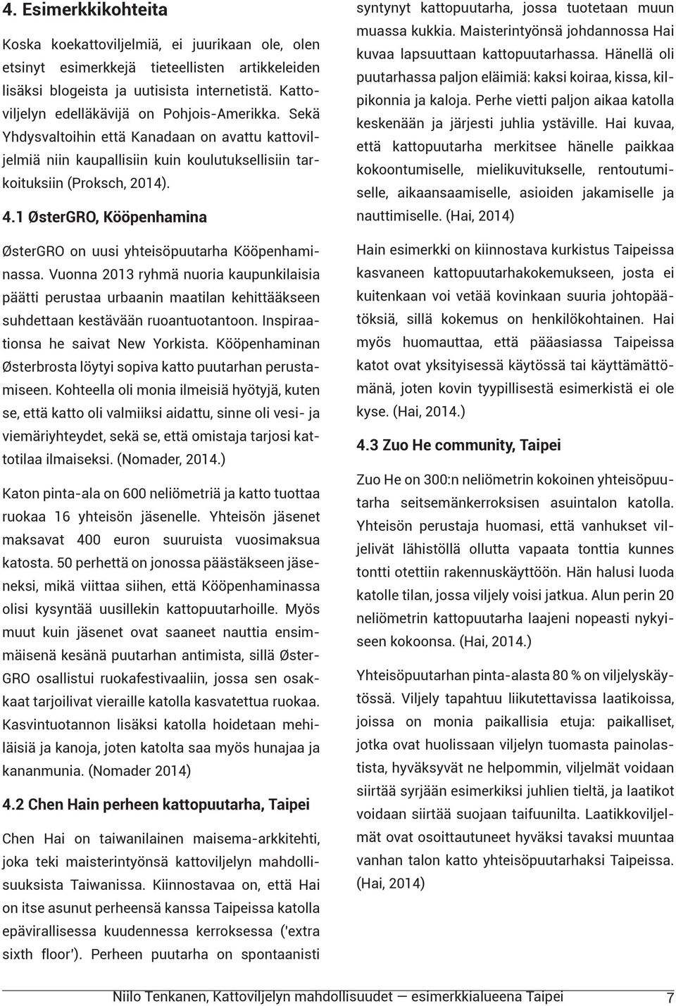 1 ØsterGRO, Kööpenhamina ØsterGRO on uusi yhteisöpuutarha Kööpenhaminassa. Vuonna 2013 ryhmä nuoria kaupunkilaisia päätti perustaa urbaanin maatilan kehittääkseen suhdettaan kestävään ruoantuotantoon.