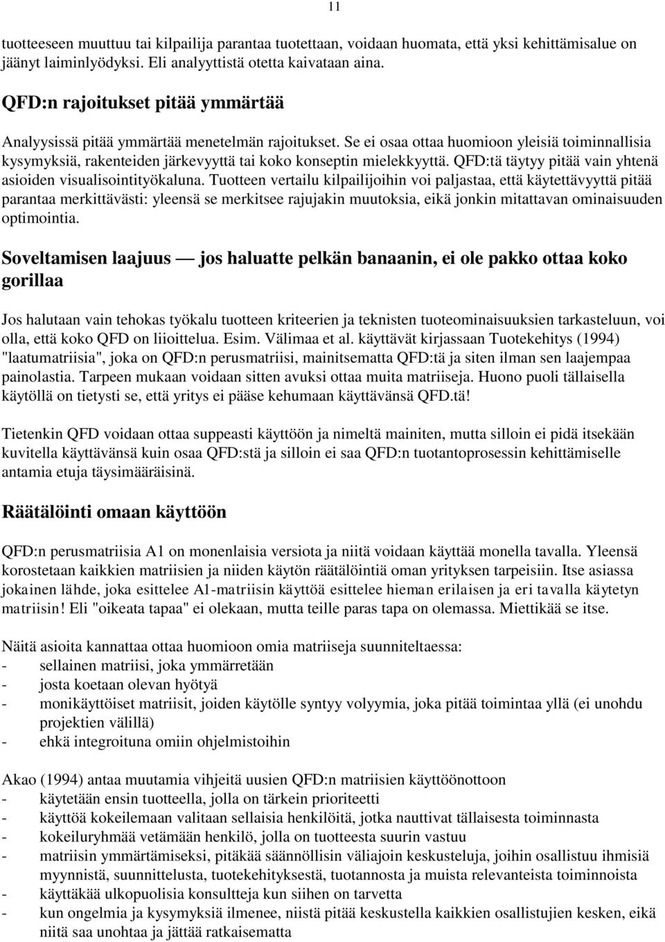 Se ei osaa ottaa huomioon yleisiä toiminnallisia kysymyksiä, rakenteiden järkevyyttä tai koko konseptin mielekkyyttä. QFD:tä täytyy pitää vain yhtenä asioiden visualisointityökaluna.