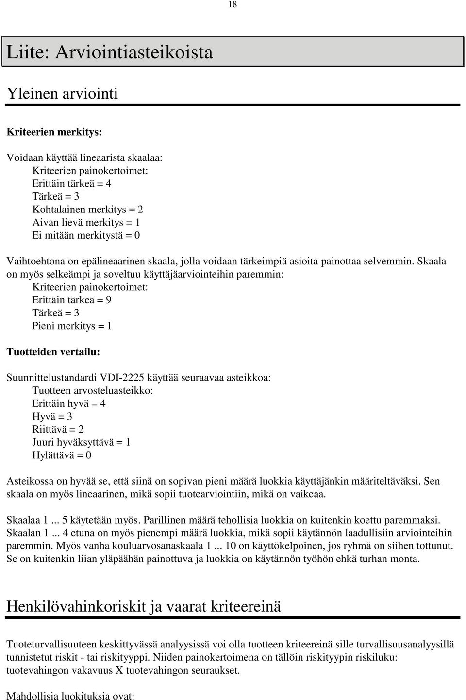 Skaala on myös selkeämpi ja soveltuu käyttäjäarviointeihin paremmin: Kriteerien painokertoimet: Erittäin tärkeä = 9 Tärkeä = 3 Pieni merkitys = 1 Tuotteiden vertailu: Suunnittelustandardi VDI-2225