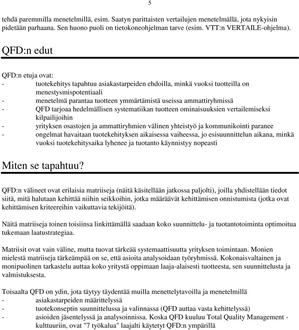 - QFD tarjoaa hedelmällisen systematiikan tuotteen ominaisuuksien vertailemiseksi kilpailijoihin - yrityksen osastojen ja ammattiryhmien välinen yhteistyö ja kommunikointi paranee - ongelmat