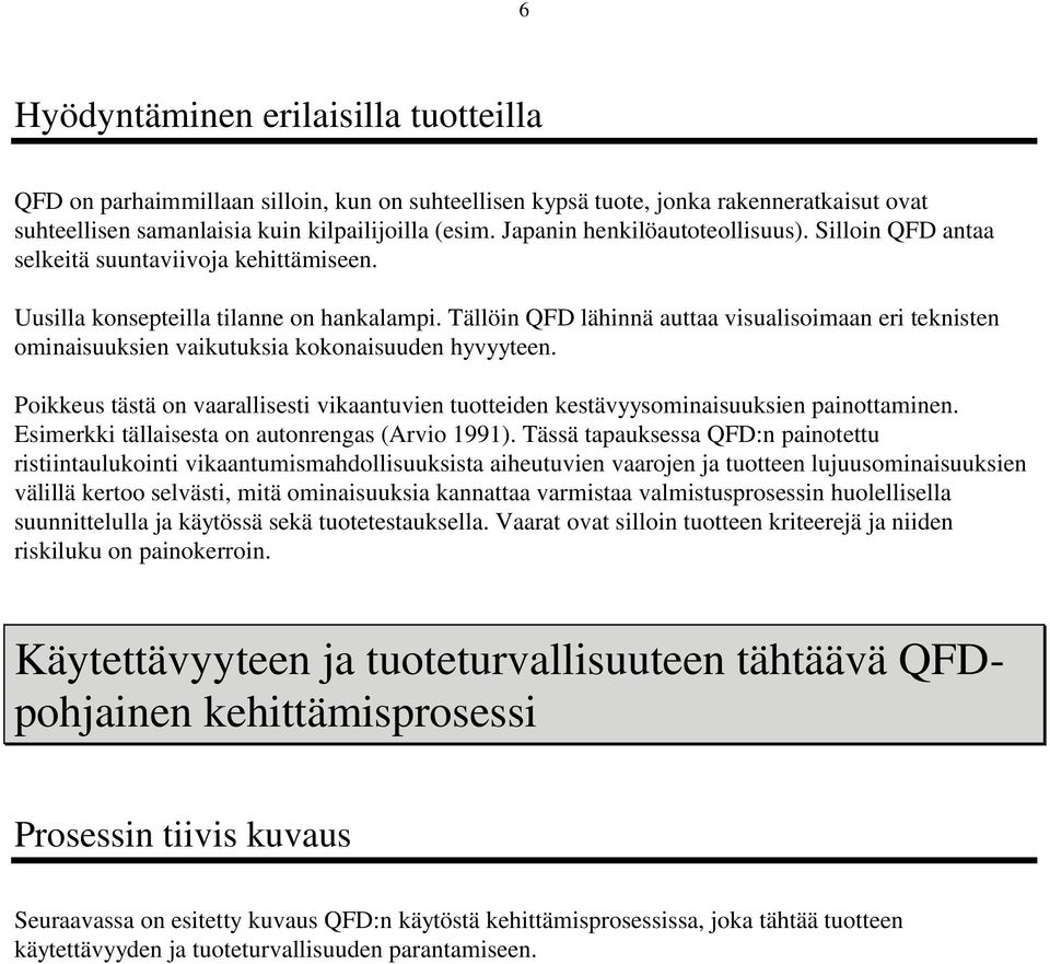 Tällöin QFD lähinnä auttaa visualisoimaan eri teknisten ominaisuuksien vaikutuksia kokonaisuuden hyvyyteen.