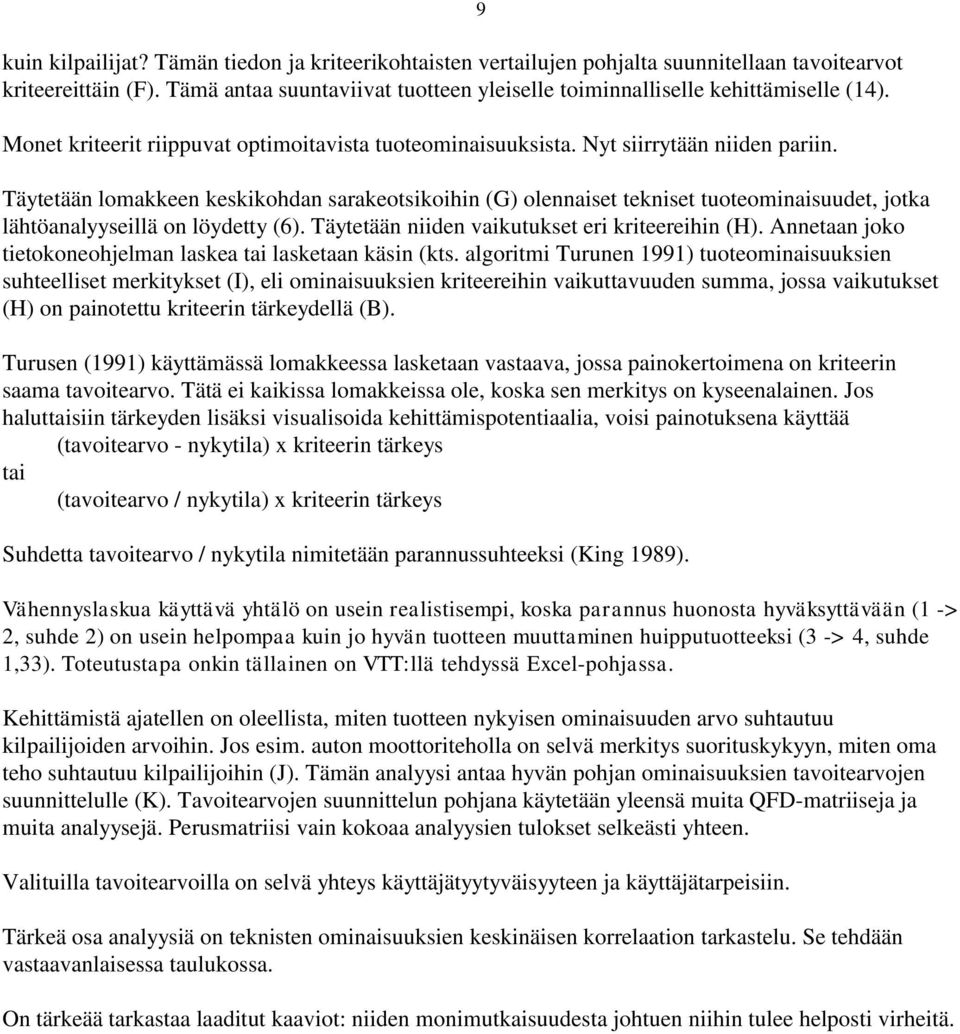 Täytetään lomakkeen keskikohdan sarakeotsikoihin (G) olennaiset tekniset tuoteominaisuudet, jotka lähtöanalyyseillä on löydetty (6). Täytetään niiden vaikutukset eri kriteereihin (H).