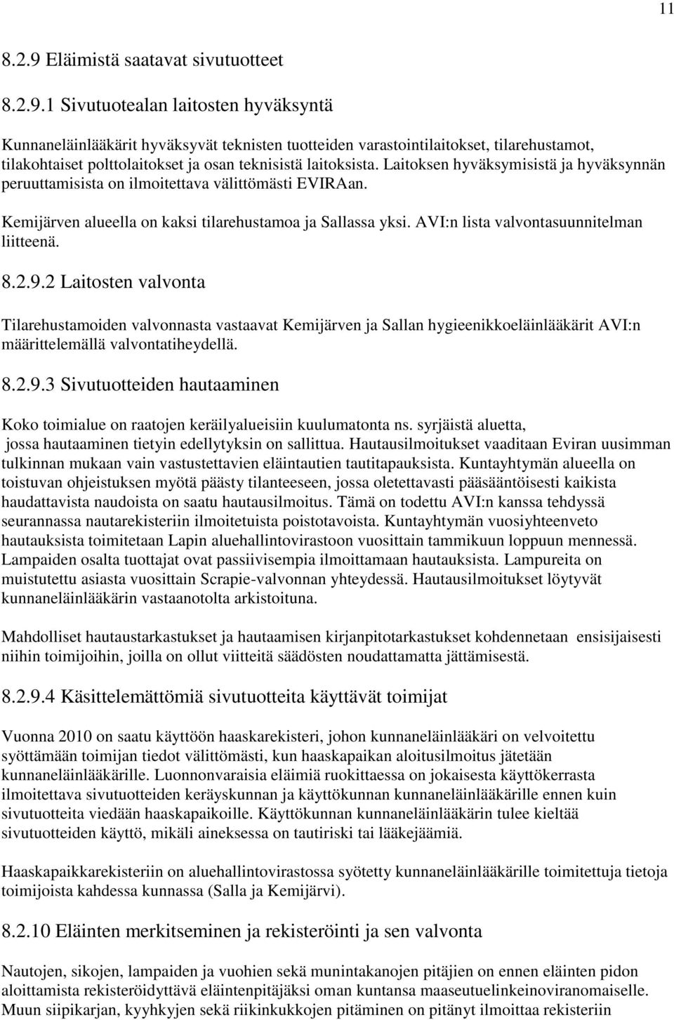 8.2.9.2 Laitosten valvonta Tilarehustamoiden valvonnasta vastaavat Kemijärven ja Sallan hygieenikkoeläinlääkärit AVI:n määrittelemällä valvontatiheydellä. 8.2.9.3 Sivutuotteiden hautaaminen Koko toimialue on raatojen keräilyalueisiin kuulumatonta ns.