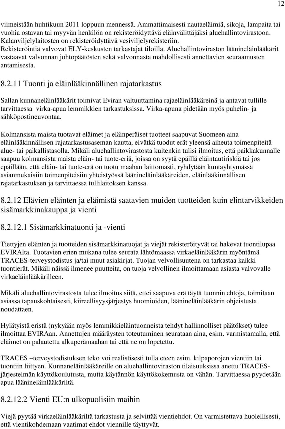 Aluehallintoviraston läänineläinlääkärit vastaavat valvonnan johtopäätösten sekä valvonnasta mahdollisesti annettavien seuraamusten antamisesta. 8.2.