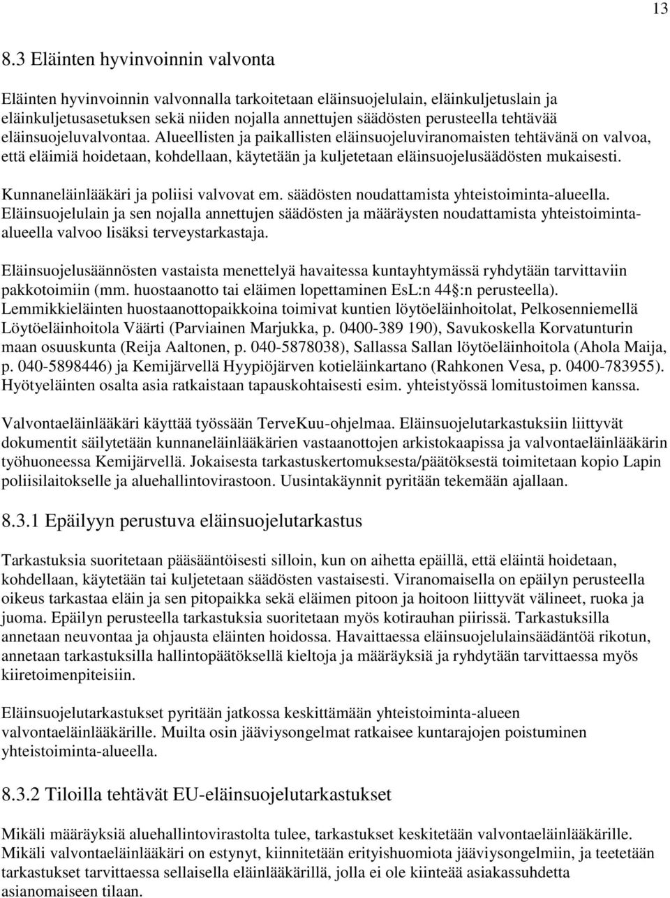 Alueellisten ja paikallisten eläinsuojeluviranomaisten tehtävänä on valvoa, että eläimiä hoidetaan, kohdellaan, käytetään ja kuljetetaan eläinsuojelusäädösten mukaisesti.