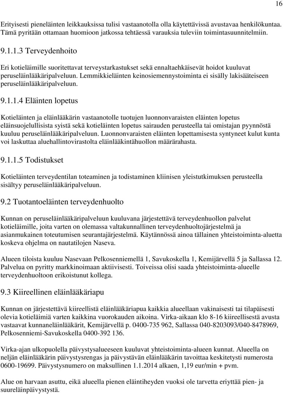 Lemmikkieläinten keinosiemennystoiminta ei sisälly lakisääteiseen peruseläinlääkäripalveluun. 9.1.