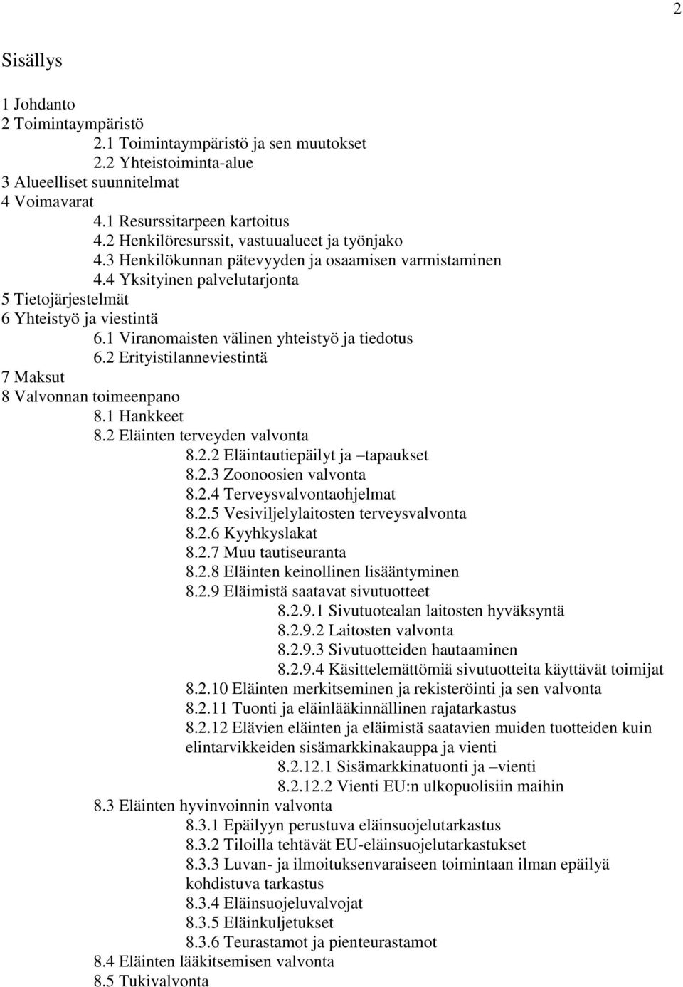 1 Viranomaisten välinen yhteistyö ja tiedotus 6.2 Erityistilanneviestintä 7 Maksut 8 Valvonnan toimeenpano 8.1 Hankkeet 8.2 Eläinten terveyden valvonta 8.2.2 Eläintautiepäilyt ja tapaukset 8.2.3 Zoonoosien valvonta 8.