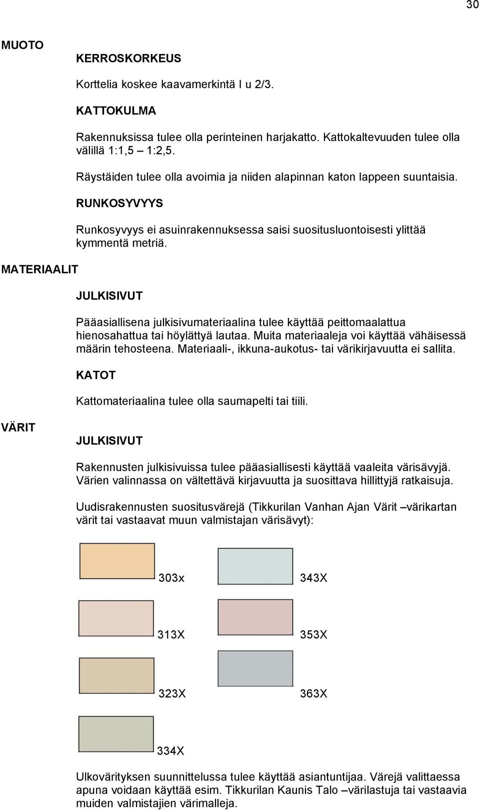 Pääasiallisena julkisivumateriaalina tulee käyttää peittomaalattua hienosahattua tai höylättyä lautaa. Muita materiaaleja voi käyttää vähäisessä määrin tehosteena.