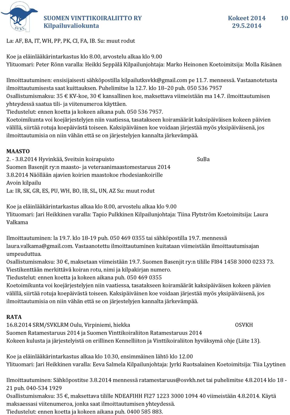 mennessä. Vastaanotetusta ilmoittautumisesta saat kuittauksen. Puhelimitse la 12.7. klo 18 20 puh. 050 536 7957 Osallistumismaksu: 35 KV-koe, 30 kansallinen koe, maksettava viimeistään ma 14.7. ilmoittautumisen yhteydessä saatua tili- ja viitenumeroa käyttäen.