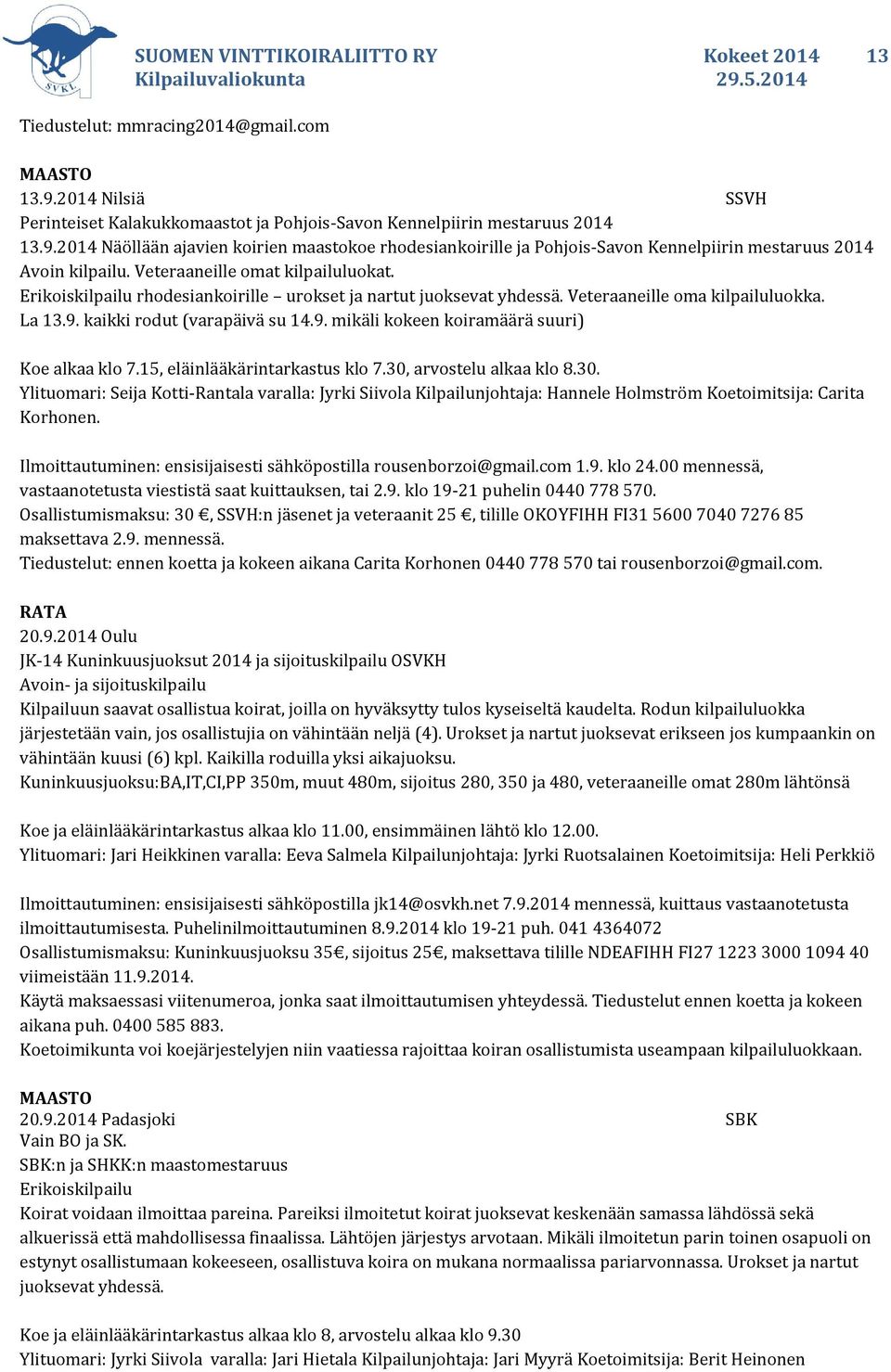 15, eläinlääkärintarkastus klo 7.30, arvostelu alkaa klo 8.30. Ylituomari: Seija Kotti-Rantala varalla: Jyrki Siivola Kilpailunjohtaja: Hannele Holmström Koetoimitsija: Carita Korhonen.