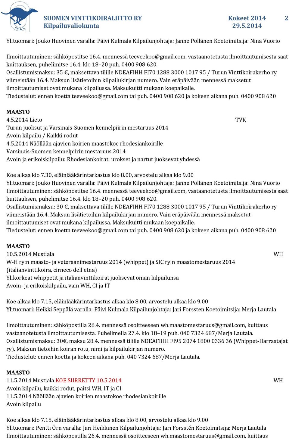 Osallistumismaksu: 35, maksettava tilille NDEAFIHH FI70 1288 3000 1017 95 / Turun Vinttikoirakerho ry viimeistään 16.4. Maksun lisätietoihin kilpailukirjan numero.