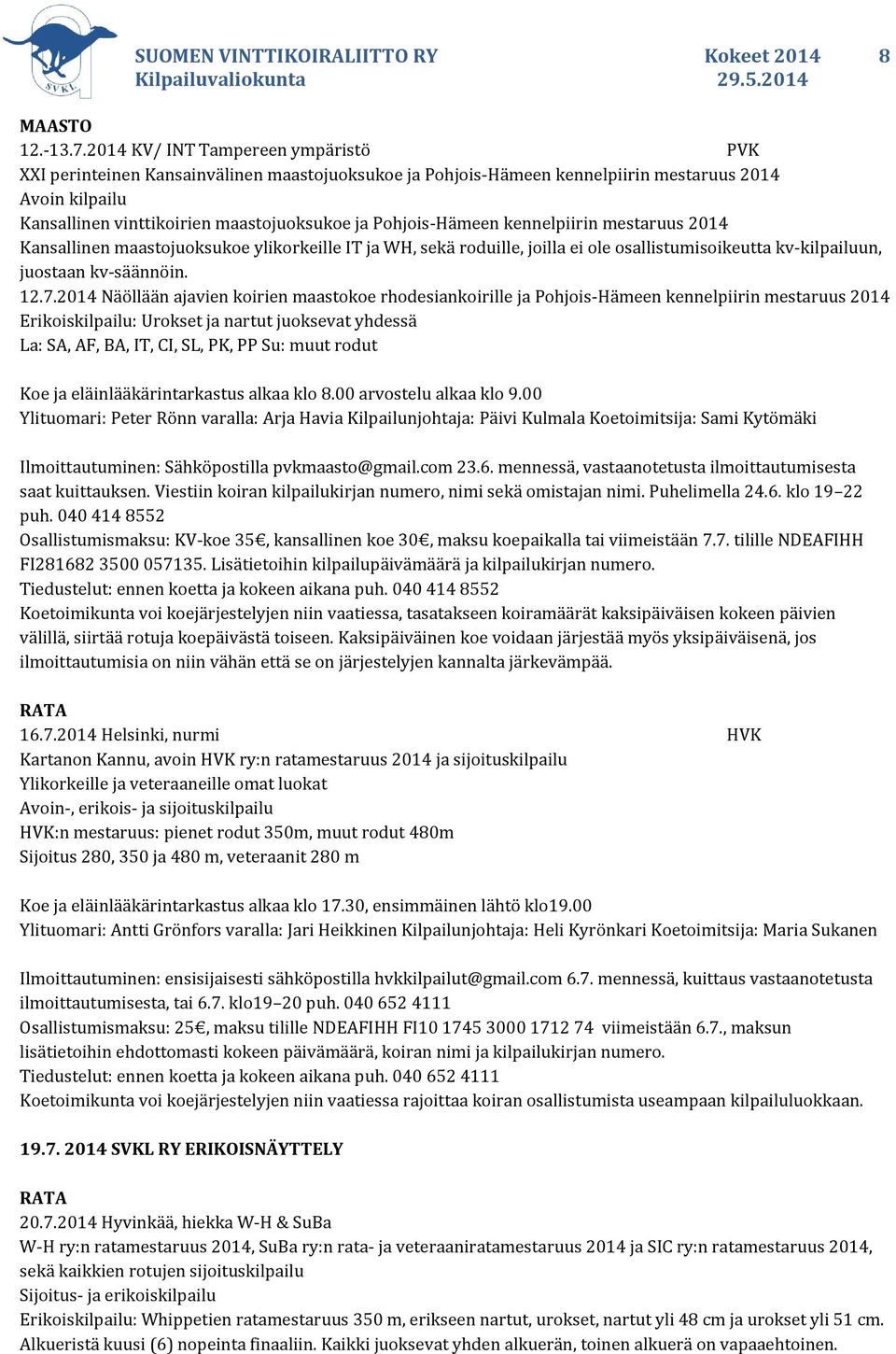 kennelpiirin mestaruus 2014 Kansallinen maastojuoksukoe ylikorkeille IT ja WH, sekä roduille, joilla ei ole osallistumisoikeutta kv-kilpailuun, juostaan kv-säännöin. 12.7.