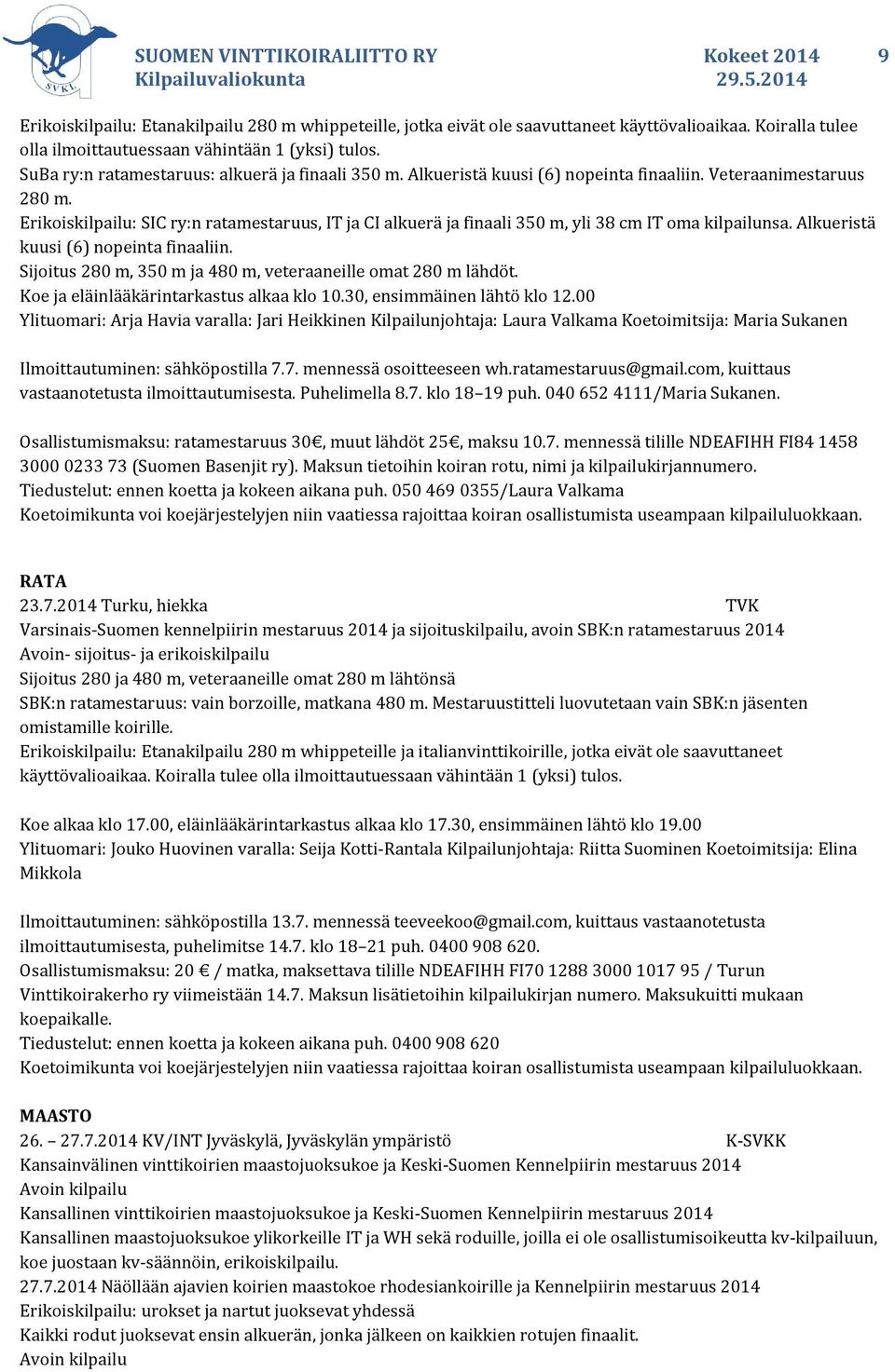 Erikoiskilpailu: SIC ry:n ratamestaruus, IT ja CI alkuerä ja finaali 350 m, yli 38 cm IT oma kilpailunsa. Alkueristä kuusi (6) nopeinta finaaliin.