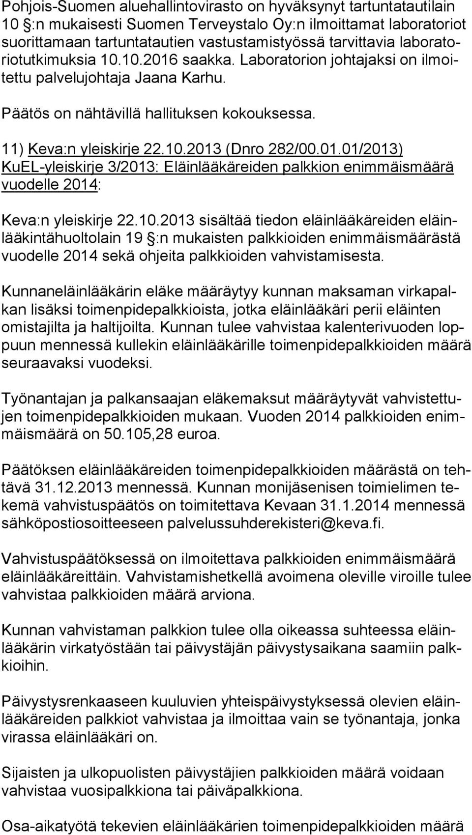 10.2013 sisältää tiedon eläinlääkäreiden eläinlää kin tä huol to lain 19 :n mukaisten palkkioiden enimmäismäärästä vuo del le 2014 sekä ohjeita palkkioiden vahvistamisesta.