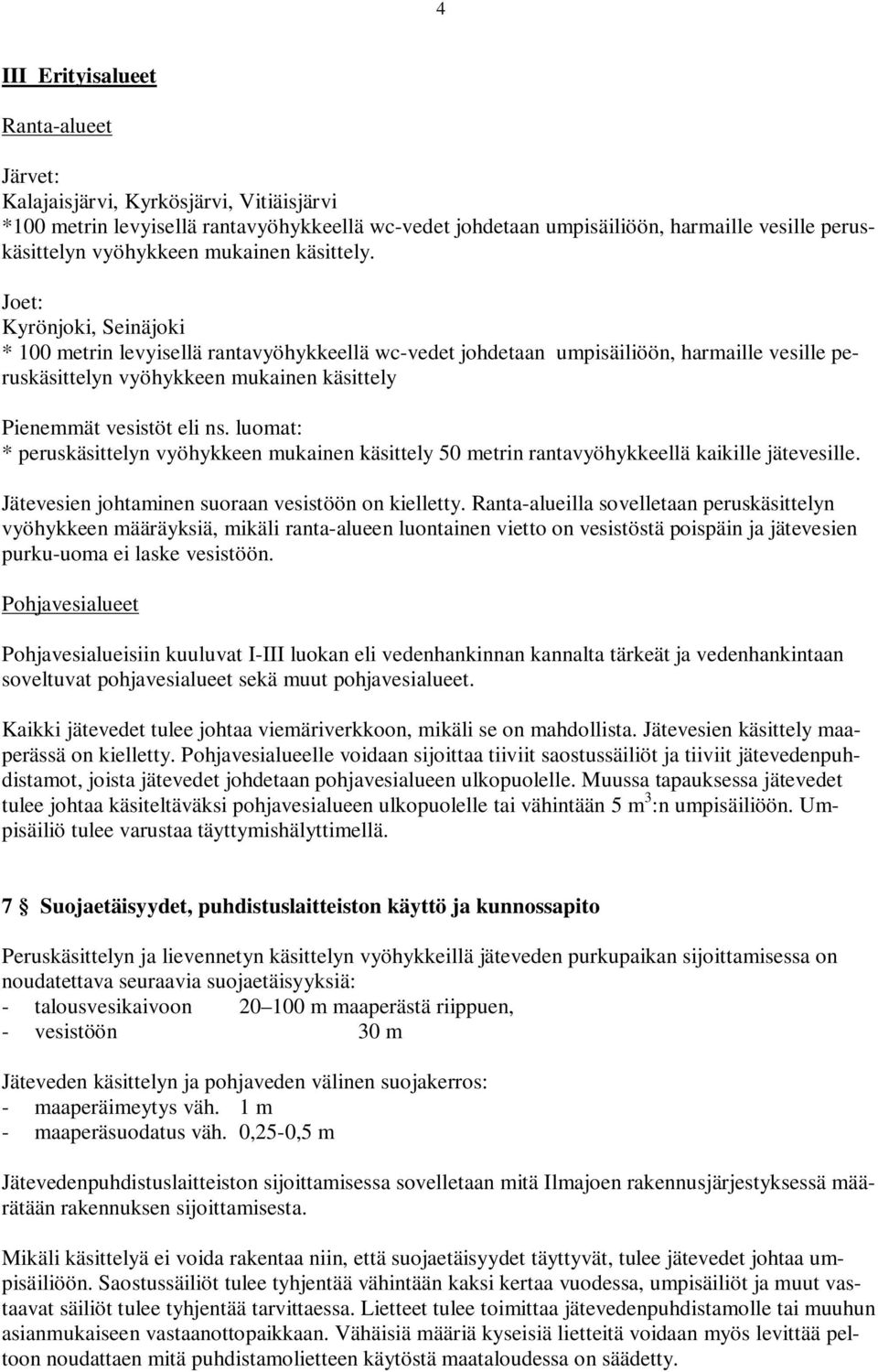 Joet: Kyrönjoki, Seinäjoki * 100 metrin levyisellä rantavyöhykkeellä wc-vedet johdetaan umpisäiliöön, harmaille vesille peruskäsittelyn vyöhykkeen mukainen käsittely Pienemmät vesistöt eli ns.