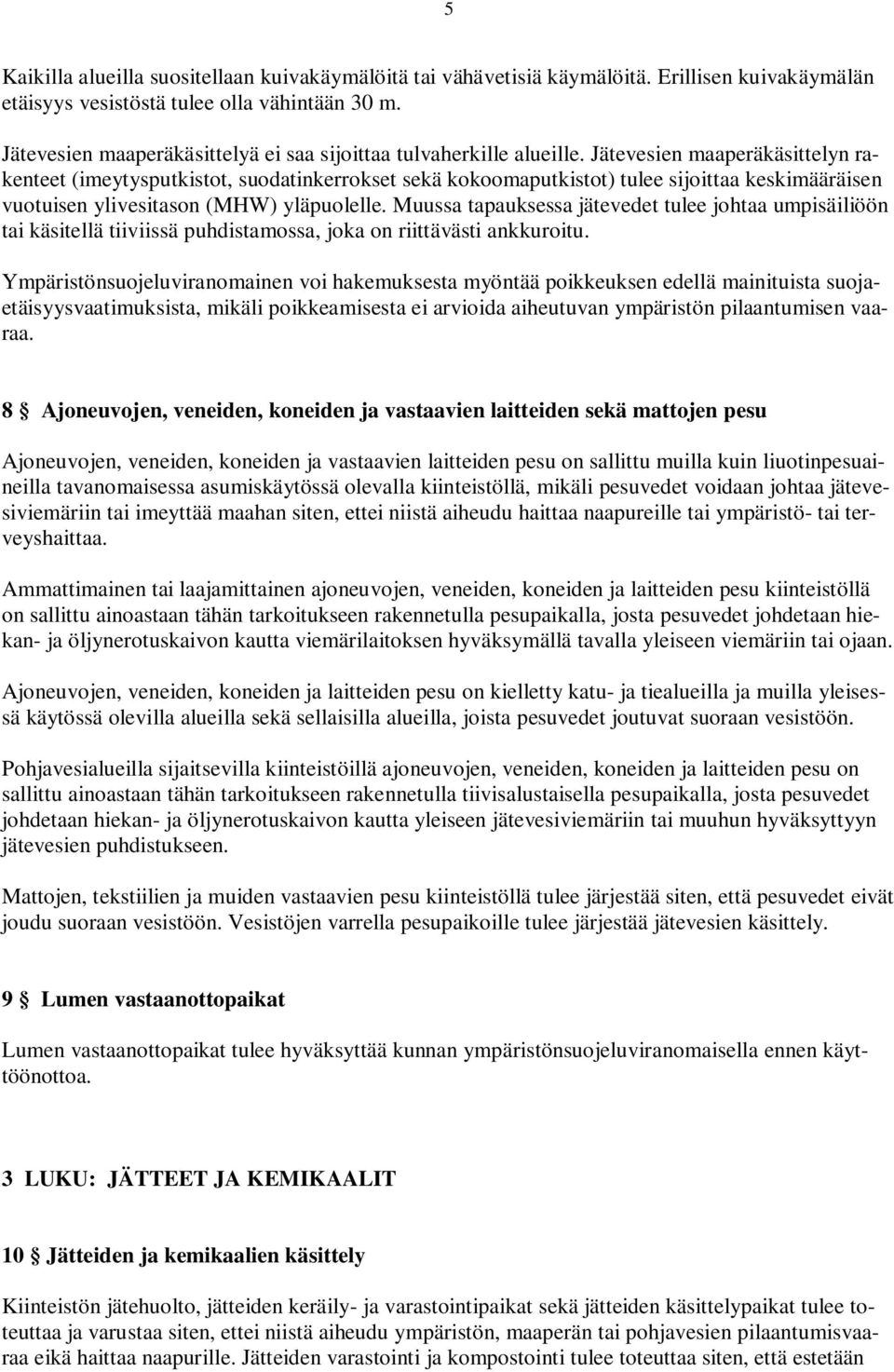 Jätevesien maaperäkäsittelyn rakenteet (imeytysputkistot, suodatinkerrokset sekä kokoomaputkistot) tulee sijoittaa keskimääräisen vuotuisen ylivesitason (MHW) yläpuolelle.