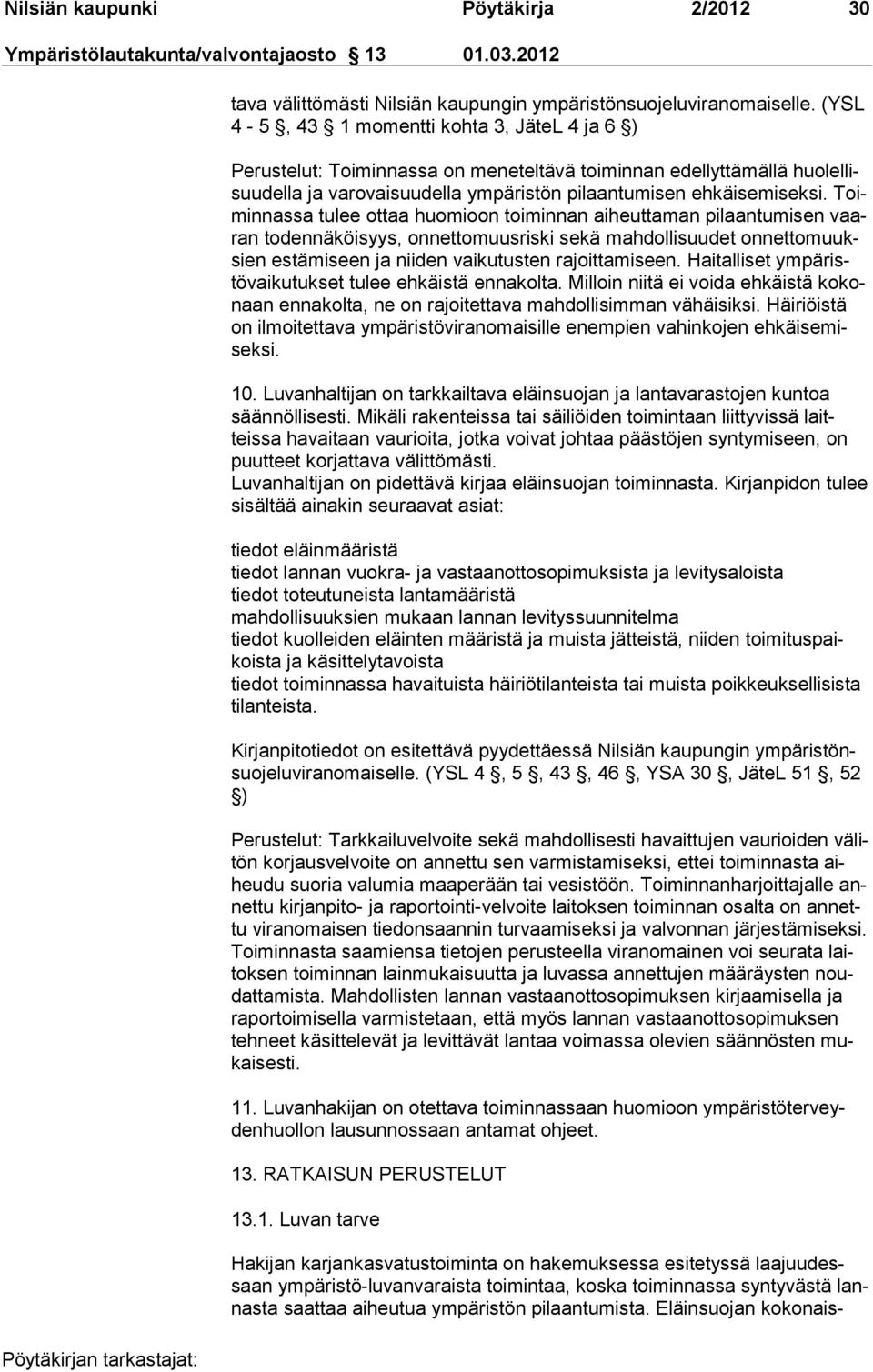 Toiminnassa tulee ottaa huomioon toiminnan aiheuttaman pilaantumisen vaaran todennäköisyys, onnettomuusriski sekä mahdollisuudet onnettomuuksien estämiseen ja niiden vaikutusten rajoittamiseen.