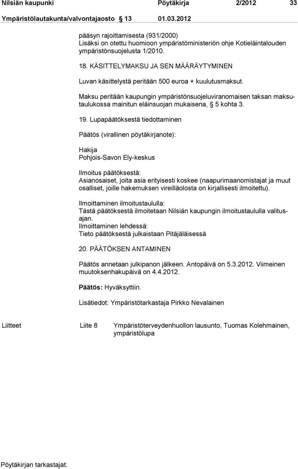 KÄSITTELYMAKSU JA SEN MÄÄRÄYTYMINEN Luvan käsittelystä peritään 500 euroa + kuulutusmaksut.