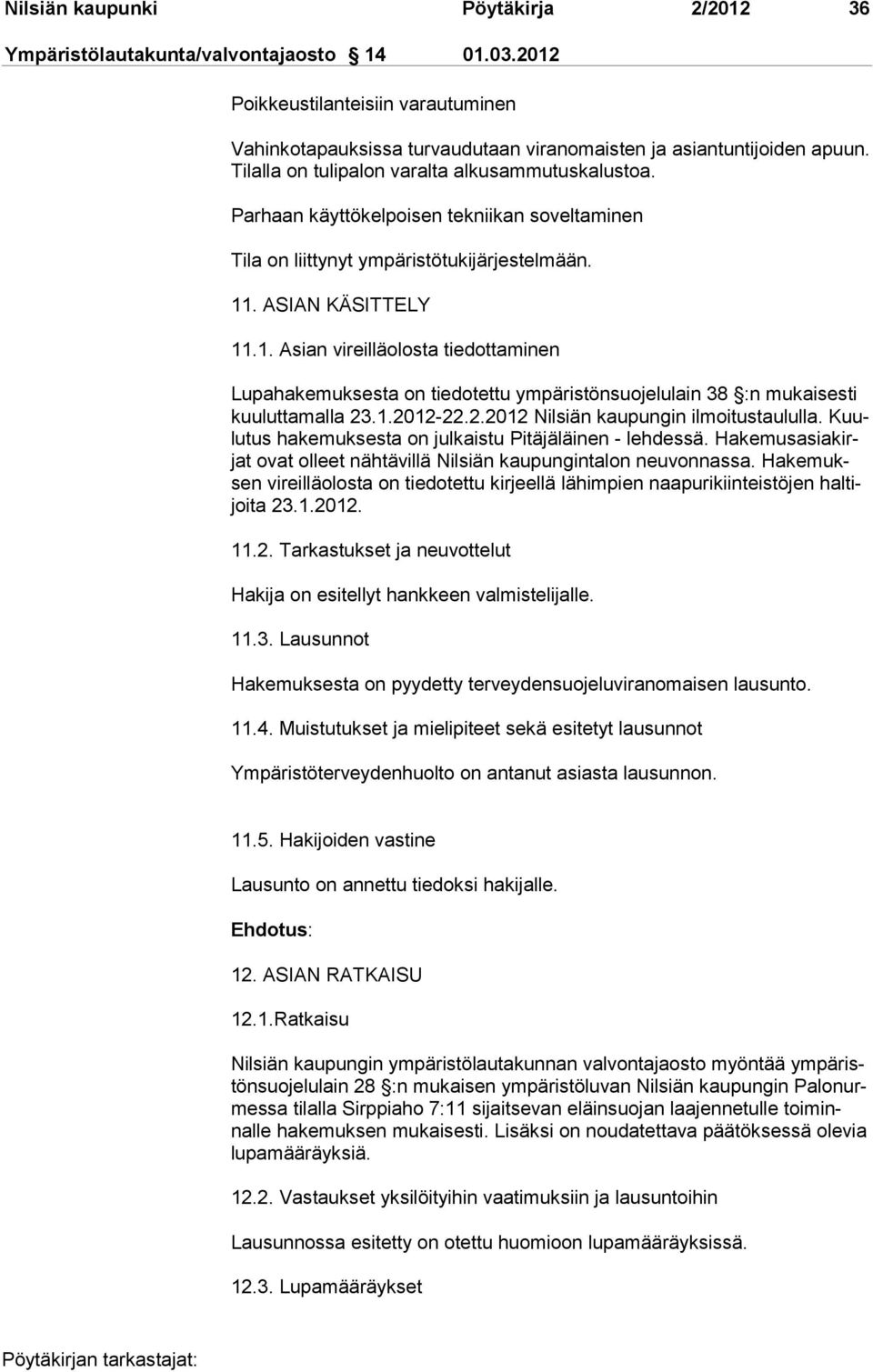 . ASIAN KÄSITTELY 11.1. Asian vireilläolosta tiedottaminen Lupahakemuksesta on tiedotettu ympäristönsuojelulain 38 :n mukaisesti kuuluttamalla 23.1.2012-22.2.2012 Nilsiän kaupungin ilmoitustaululla.