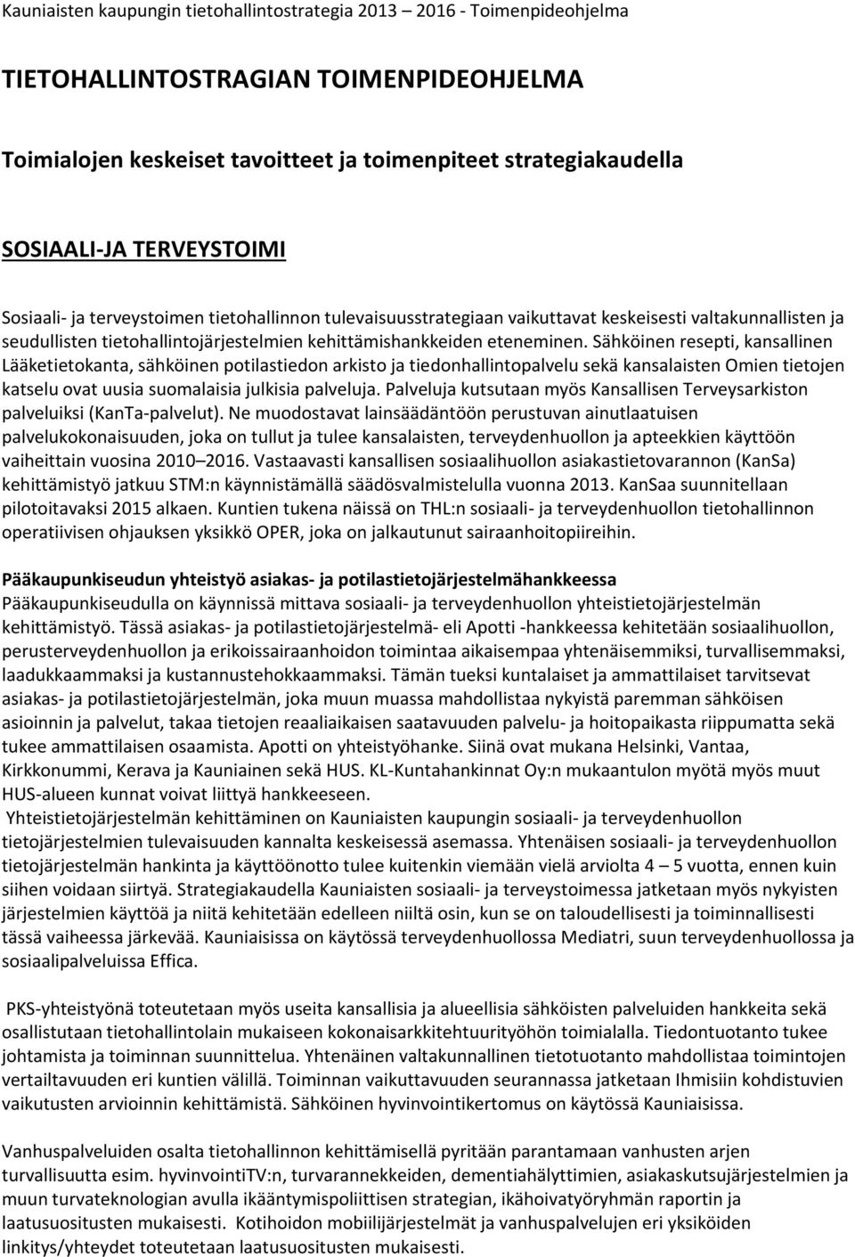 Sähköinen resepti, kansallinen Lääketietokanta, sähköinen potilastiedon arkisto ja tiedonhallintopalvelu sekä kansalaisten Omien tietojen katselu ovat uusia suomalaisia julkisia palveluja.
