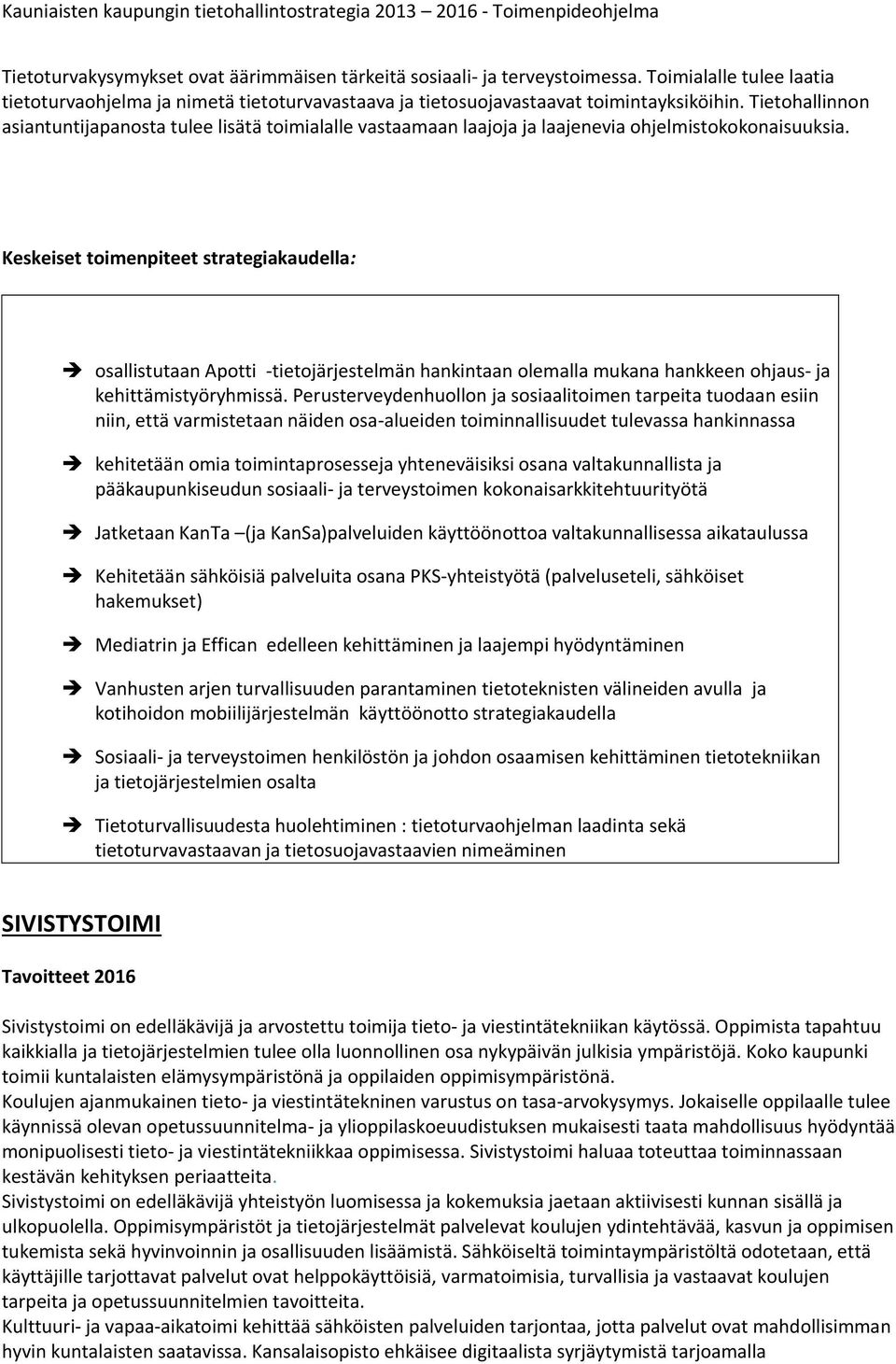 osallistutaan Apotti -tietojärjestelmän hankintaan olemalla mukana hankkeen ohjaus- ja kehittämistyöryhmissä.