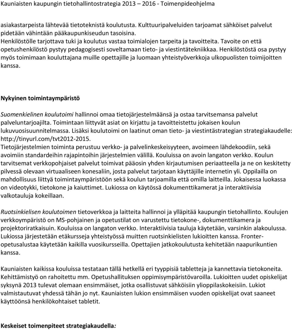 Henkilöstöstä osa pystyy myös toimimaan kouluttajana muille opettajille ja luomaan yhteistyöverkkoja ulkopuolisten toimijoitten kanssa.