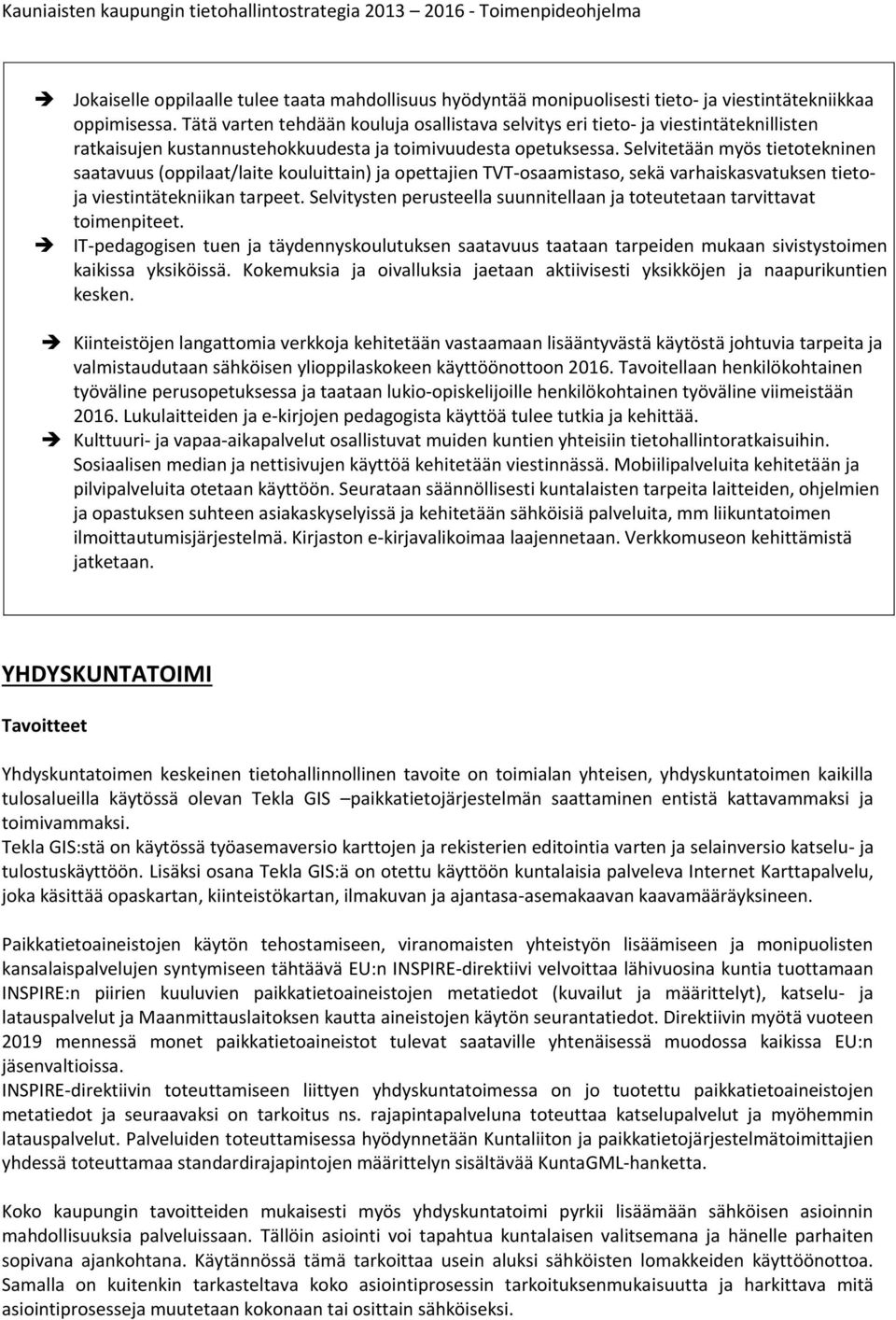 Selvitetään myös tietotekninen saatavuus (oppilaat/laite kouluittain) ja opettajien TVT-osaamistaso, sekä varhaiskasvatuksen tietoja viestintätekniikan tarpeet.