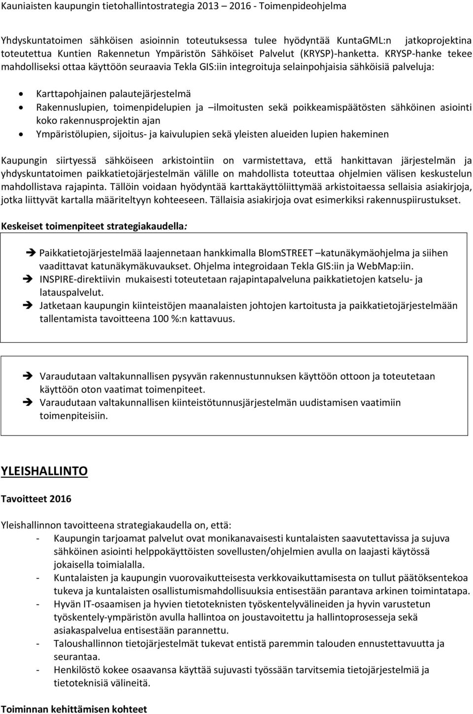 ilmoitusten sekä poikkeamispäätösten sähköinen asiointi koko rakennusprojektin ajan Ympäristölupien, sijoitus- ja kaivulupien sekä yleisten alueiden lupien hakeminen Kaupungin siirtyessä sähköiseen