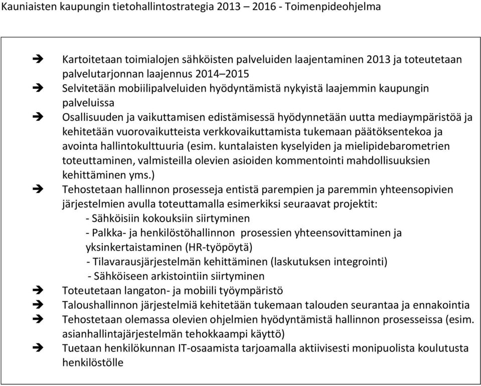 (esim. kuntalaisten kyselyiden ja mielipidebarometrien toteuttaminen, valmisteilla olevien asioiden kommentointi mahdollisuuksien kehittäminen yms.
