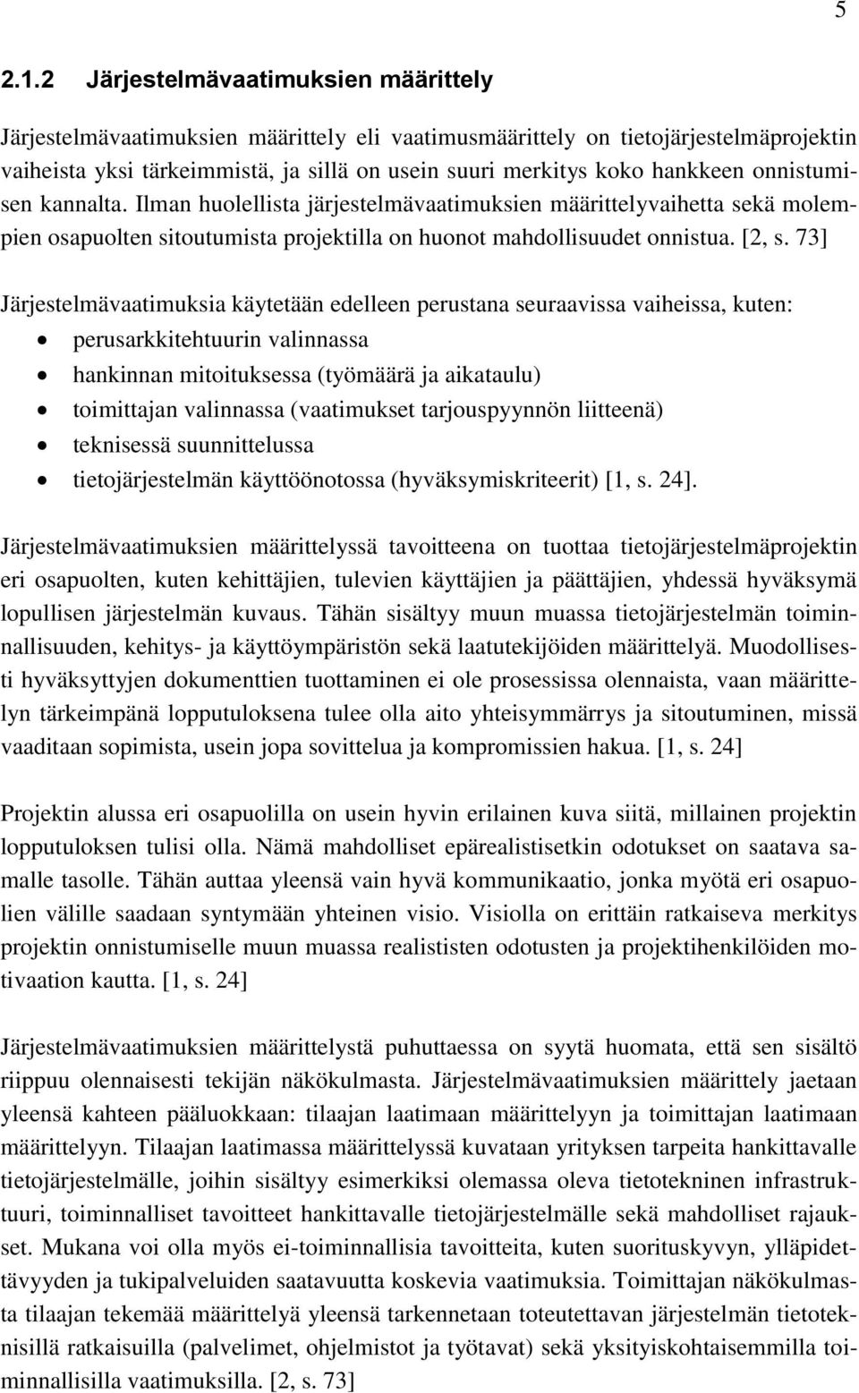 onnistumisen kannalta. Ilman huolellista järjestelmävaatimuksien määrittelyvaihetta sekä molempien osapuolten sitoutumista projektilla on huonot mahdollisuudet onnistua. [2, s.