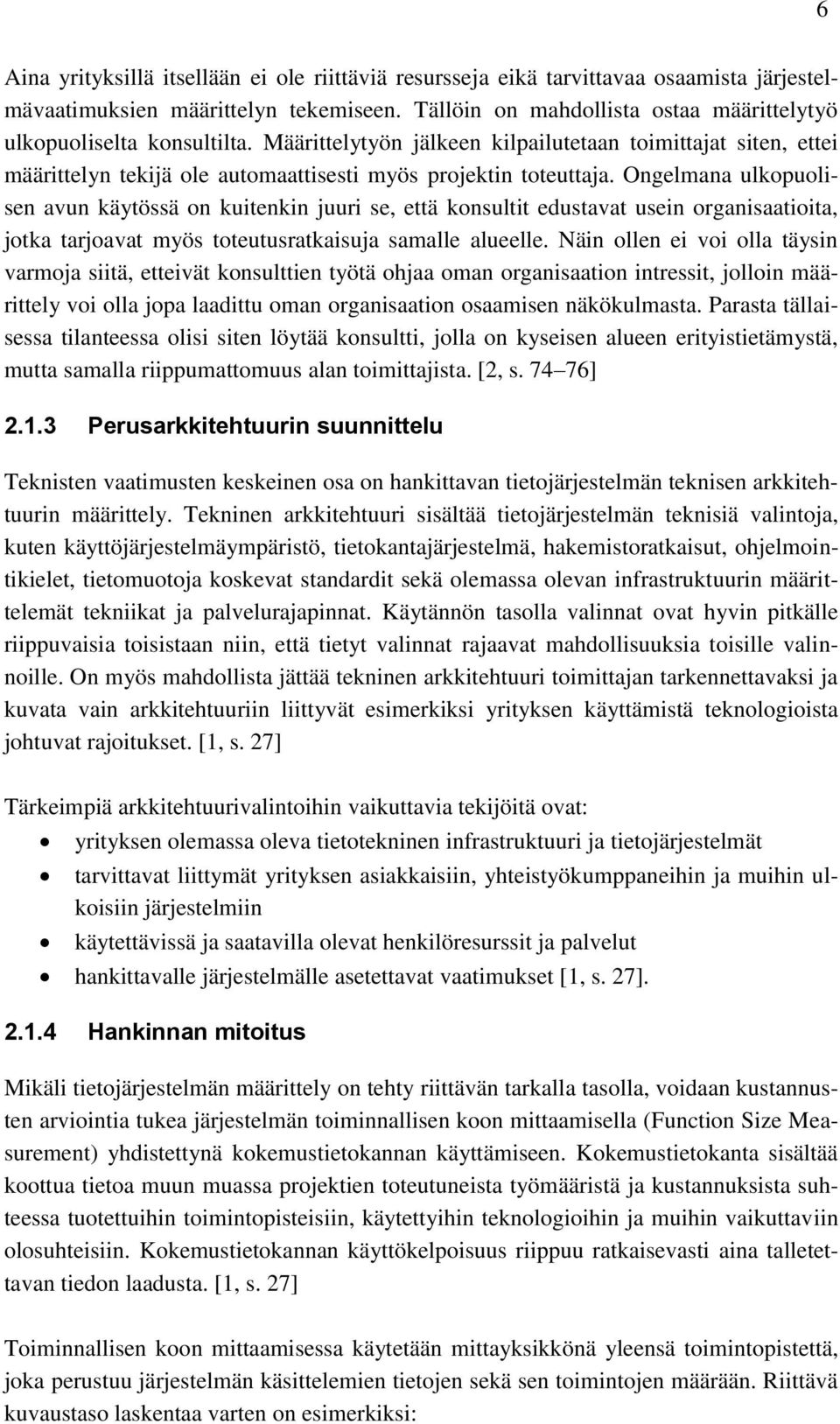 Ongelmana ulkopuolisen avun käytössä on kuitenkin juuri se, että konsultit edustavat usein organisaatioita, jotka tarjoavat myös toteutusratkaisuja samalle alueelle.