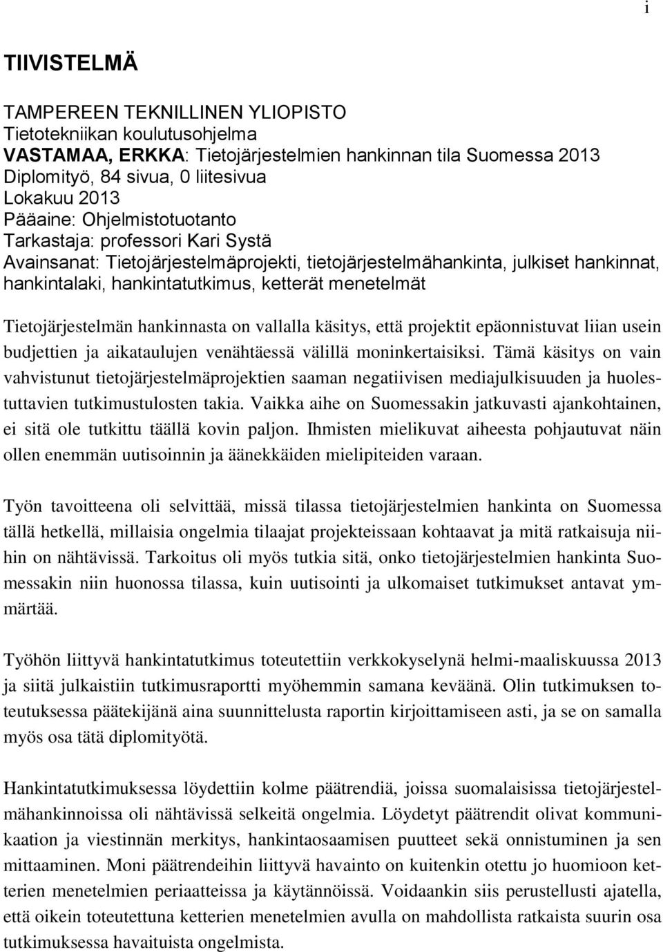 Tietojärjestelmän hankinnasta on vallalla käsitys, että projektit epäonnistuvat liian usein budjettien ja aikataulujen venähtäessä välillä moninkertaisiksi.