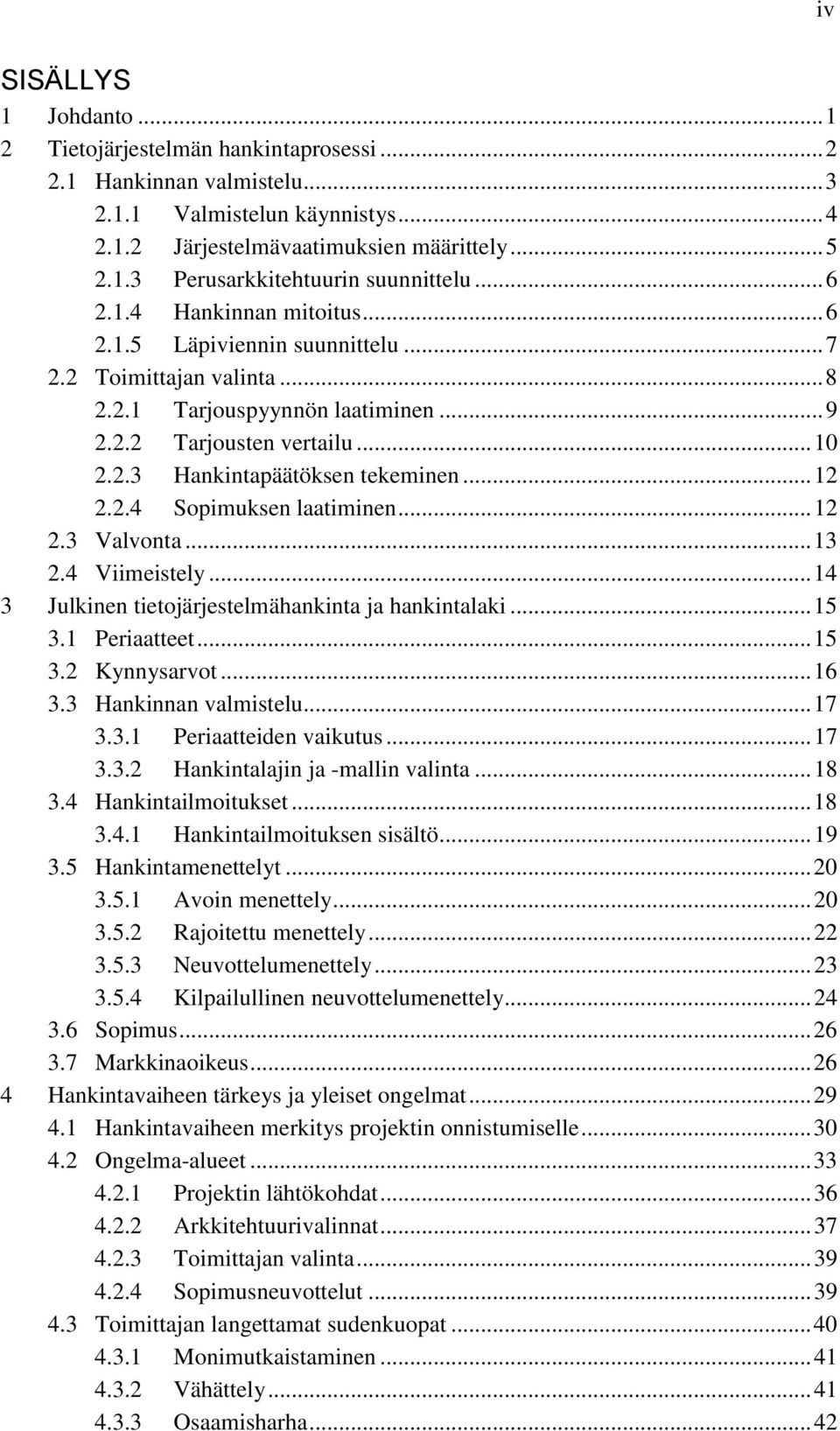 .. 12 2.2.4 Sopimuksen laatiminen... 12 2.3 Valvonta... 13 2.4 Viimeistely... 14 3 Julkinen tietojärjestelmähankinta ja hankintalaki... 15 3.1 Periaatteet... 15 3.2 Kynnysarvot... 16 3.