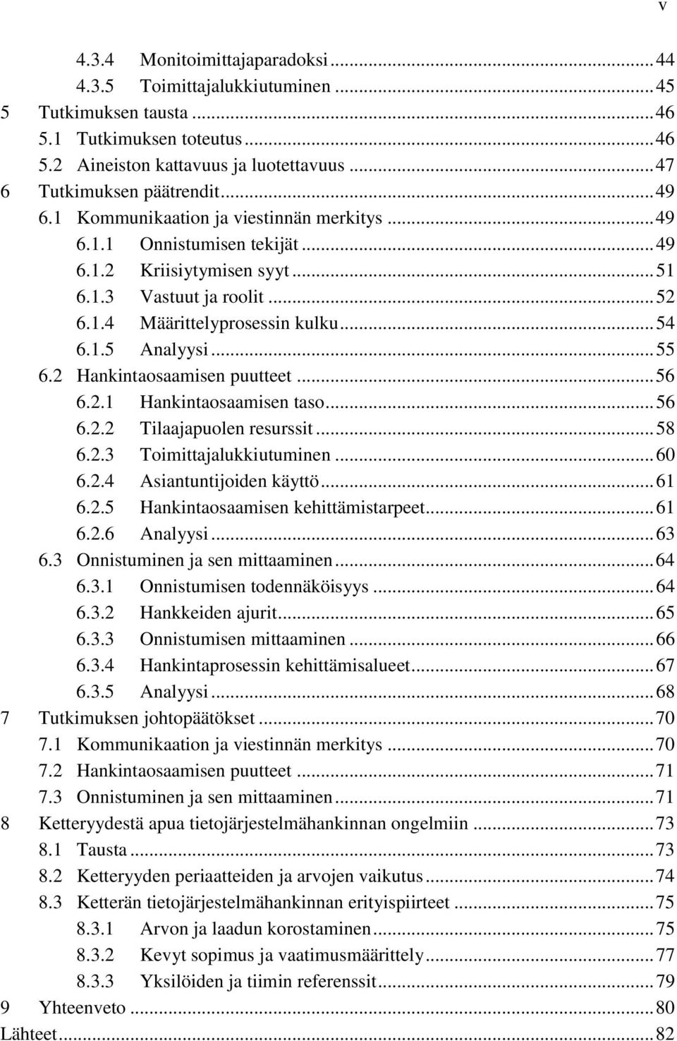 .. 55 6.2 Hankintaosaamisen puutteet... 56 6.2.1 Hankintaosaamisen taso... 56 6.2.2 Tilaajapuolen resurssit... 58 6.2.3 Toimittajalukkiutuminen... 60 6.2.4 Asiantuntijoiden käyttö... 61 6.2.5 Hankintaosaamisen kehittämistarpeet.