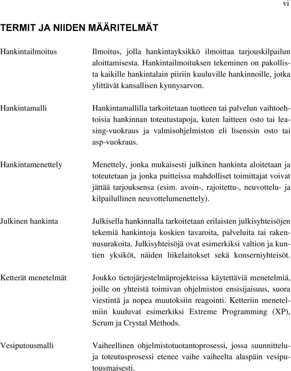 Hankintamallilla tarkoitetaan tuotteen tai palvelun vaihtoehtoisia hankinnan toteutustapoja, kuten laitteen osto tai leasing-vuokraus ja valmisohjelmiston eli lisenssin osto tai asp-vuokraus.